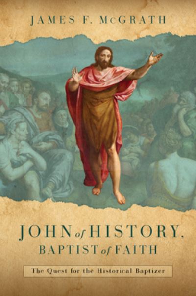 Cover for James F McGrath · John of History, Baptist of Faith: The Quest for the Historical Baptizer (Hardcover Book) (2024)