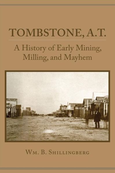 Cover for Wm. B. Shillingberg · Tombstone, A.T.: A History of Early Mining, Milling, and Mayhem (Pocketbok) (2015)