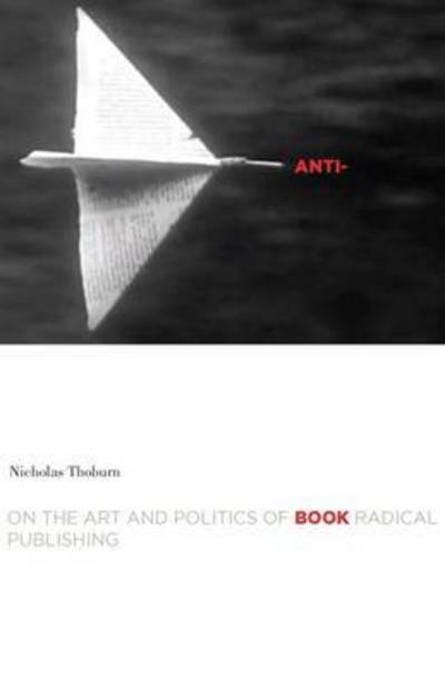 Cover for Nicholas Thoburn · Anti-Book: On the Art and Politics of Radical Publishing - Cultural Critique Books (Hardcover Book) (2016)