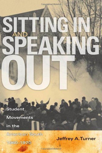 Sitting In and Speaking Out: Student Movements in the American South, 1960-1970 - Jeffrey A. Turner - Books - University of Georgia Press - 9780820335995 - October 1, 2010