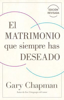 Cover for Gary Chapman · El Matrimonio Que Siempre Has Deseado, Ed Rev. (Paperback Book) (2022)