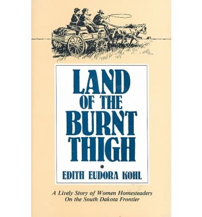 Land of the Burnt Thigh: Lively Story of Women Homesteaders on the South Dakota Frontier - Borealis Book S. - Edith Eudora Kohl - Kirjat - Minnesota Historical Society Press,U.S. - 9780873511995 - keskiviikko 15. lokakuuta 1986