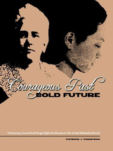 Courageous Past-bold Future - Patricia J. Thompson - Books - United Methodist General Board of Higher - 9780938162995 - April 25, 2006