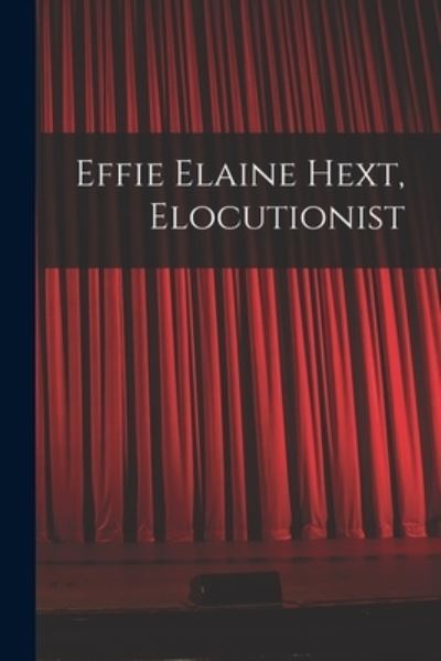 Cover for Anonymous · Effie Elaine Hext, Elocutionist [microform] (Paperback Book) (2021)