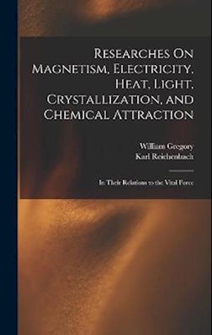 Cover for William Gregory · Researches on Magnetism, Electricity, Heat, Light, Crystallization, and Chemical Attraction (Book) (2022)