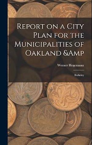 Cover for Werner Hegemann · Report on a City Plan for the Municipalities of Oakland &amp; Berkeley (Bok) (2022)