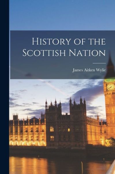 Cover for James Aitken Wylie · History of the Scottish Nation (Book) (2022)