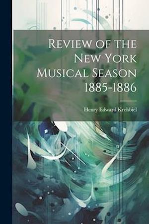 Cover for Henry Edward Krehbiel · Review of the New York Musical Season 1885-1886 (Book) (2023)