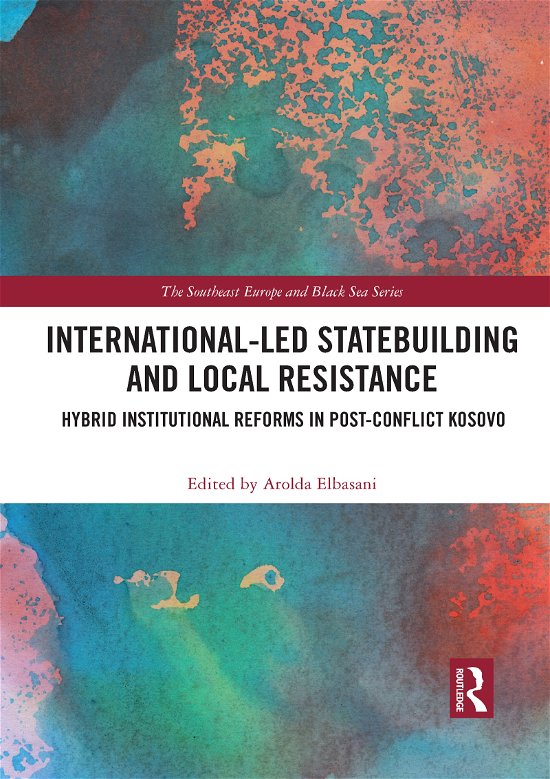 Cover for Arolda Elbasani · International-Led Statebuilding and Local Resistance: Hybrid Institutional Reforms in Post-Conflict Kosovo - The Southeast Europe and Black Sea Series (Taschenbuch) (2021)