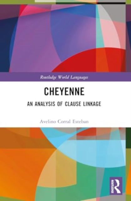 Cover for Avelino Corral Esteban · Cheyenne: An Analysis of Clause Linkage - Routledge World Languages (Paperback Book) (2024)