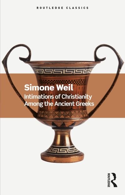 Intimations of Christianity Among the Ancient Greeks - Routledge Classics - Simone Weil - Kirjat - Taylor & Francis Ltd - 9781032533995 - torstai 28. syyskuuta 2023