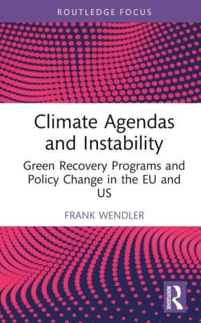 Wendler, Frank (University of Hamburg, Germany) · Climate Agendas and Instability: Green Recovery Programs and Policy Change in the EU and US - Routledge Research in Comparative Politics (Hardcover Book) (2024)