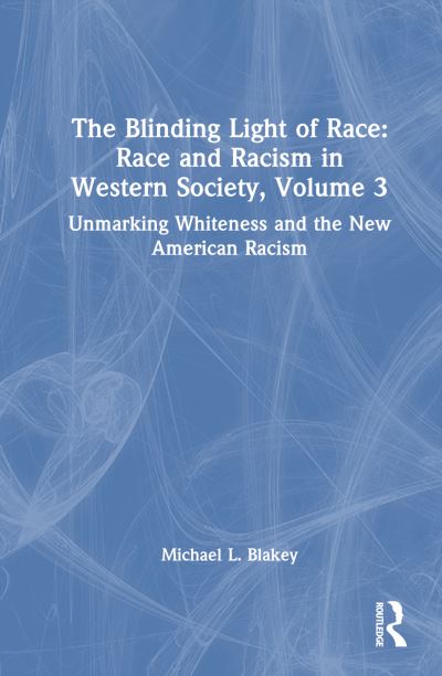 Cover for Michael L. Blakey · Unmarking Whiteness and the New American Racism: Race and Racism in Western Science and Society, Volume 3 (Paperback Book) (2025)