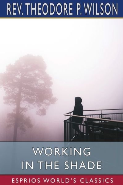 Cover for REV Theodore P Wilson · Working in the Shade (Esprios Classics) (Pocketbok) (2024)