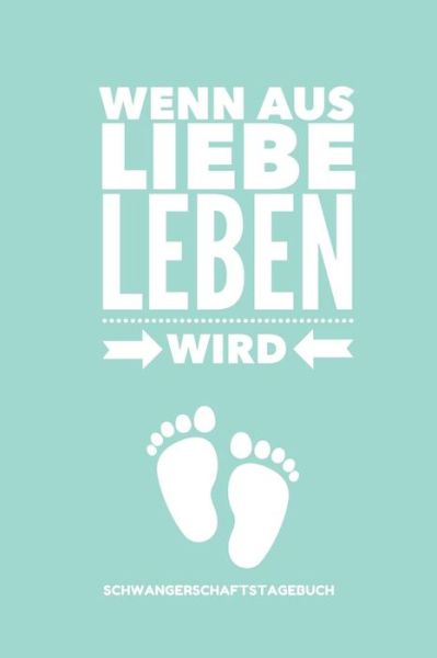 Cover for Liebe Notizbuch · Wenn Aus Liebe Leben Wird Schwangerschaftstagebuch (Paperback Book) (2019)