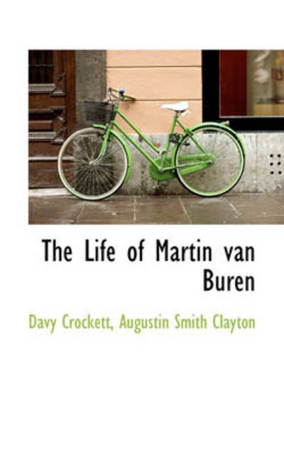 The Life of Martin Van Buren - Davy Crockett - Bøger - BiblioLife - 9781103136995 - 28. januar 2009