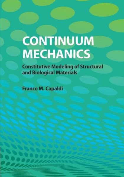 Cover for Capaldi, Franco M. (Merrimack College, Massachusetts) · Continuum Mechanics: Constitutive Modeling of Structural and Biological Materials (Taschenbuch) (2015)