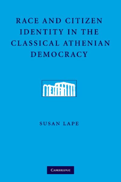 Cover for Lape, Susan (University of Southern California) · Race and Citizen Identity in the Classical Athenian Democracy (Paperback Book) (2014)