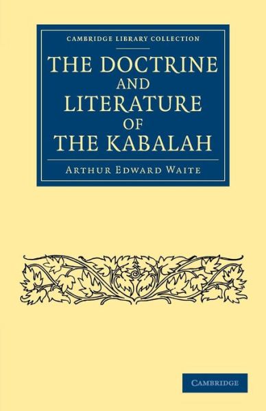 The Doctrine and Literature of the Kabalah - Cambridge Library Collection - Spiritualism and Esoteric Knowledge - Arthur Edward Waite - Books - Cambridge University Press - 9781108061995 - September 26, 2013