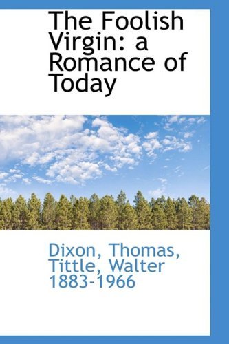 The Foolish Virgin: a Romance of Today - Dixon Thomas - Books - BiblioLife - 9781110389995 - May 20, 2009