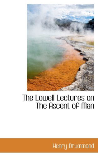 The Lowell Lectures on the Ascent of Man - Henry Drummond - Books - BiblioLife - 9781115313995 - October 28, 2009