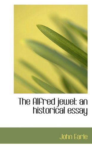 Cover for John Earle · The Alfred Jewel: an Historical Essay (Paperback Book) (2009)