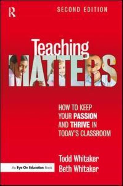 Cover for Whitaker, Todd (Indiana State University, USA) · Teaching Matters: How to Keep Your Passion and Thrive in Today's Classroom (Hardcover Book) (2015)