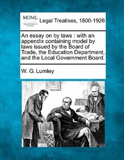 Cover for W G Lumley · An Essay on by Laws: with an Appendix Containing Model by Laws Issued by the Board of Trade, the Education Department, and the Local Govern (Paperback Book) (2010)