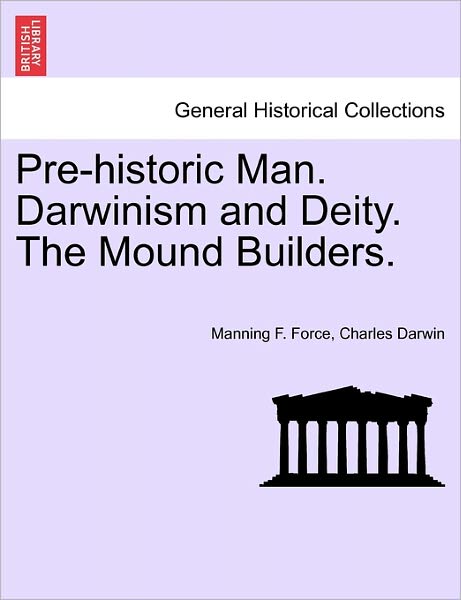 Cover for Manning F Force · Pre-historic Man. Darwinism and Deity. the Mound Builders. (Paperback Book) (2011)