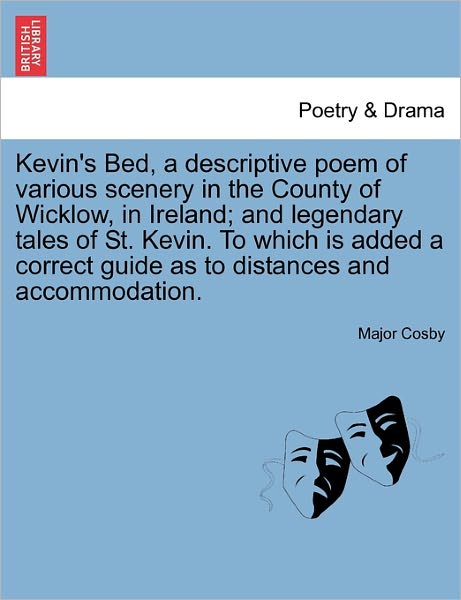 Cover for Major Cosby · Kevin's Bed, a Descriptive Poem of Various Scenery in the County of Wicklow, in Ireland; and Legendary Tales of St. Kevin. to Which is Added a Correct (Paperback Book) (2011)