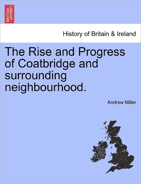 Cover for Andrew Miller · The Rise and Progress of Coatbridge and Surrounding Neighbourhood. (Paperback Bog) (2011)