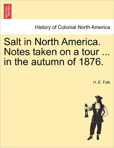 Cover for H E Falk · Salt in North America. Notes Taken on a Tour ... in the Autumn of 1876. (Paperback Book) (2011)