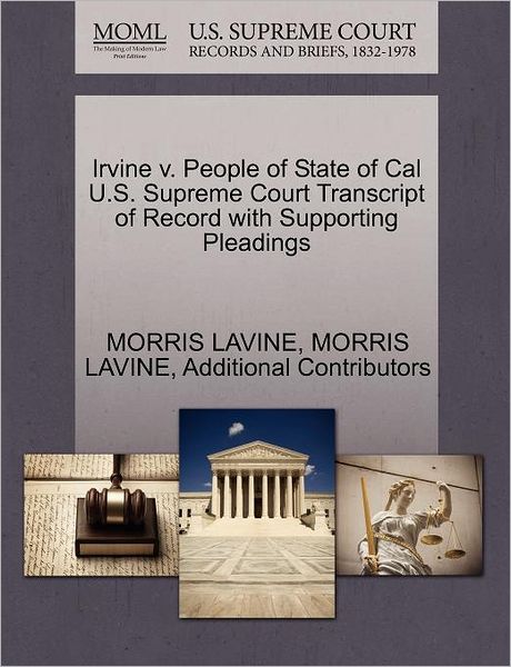 Irvine V. People of State of Cal U.s. Supreme Court Transcript of Record with Supporting Pleadings - Morris Lavine - Books - Gale Ecco, U.S. Supreme Court Records - 9781270399995 - October 1, 2011