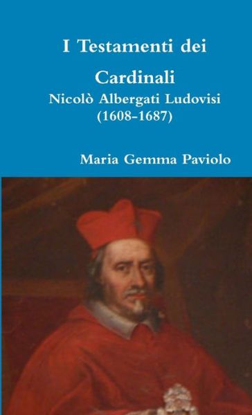 I Testamenti Dei Cardinali: Nicolo Albergati Ludovisi (1608-1687) - Maria Gemma Paviolo - Libros - Lulu.com - 9781326832995 - 30 de octubre de 2016