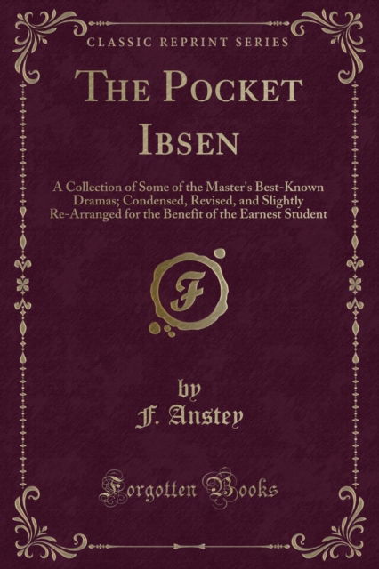 Cover for F. Anstey · The Pocket Ibsen: A Collection of Some of the Master's Best-Known Dramas; Condensed, Revised, and Slightly Re-Arranged for the Benefit of the Earnest Student (Classic Reprint) (Paperback Book) (2018)