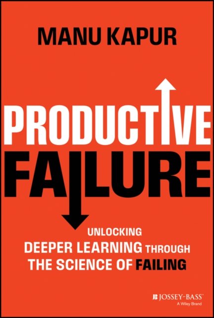 Cover for Manu Kapur · Productive Failure: Unlocking Deeper Learning Through the Science of Failing (Hardcover Book) (2024)