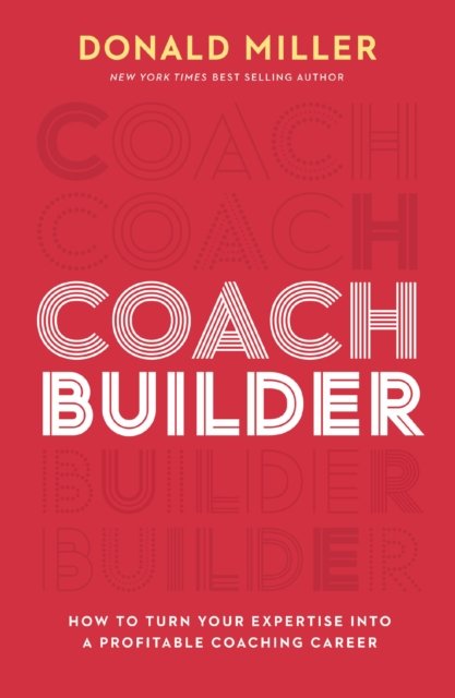 Coach Builder: How to Turn Your Expertise Into a Profitable Coaching Career - Donald Miller - Boeken - HarperCollins Focus - 9781400248995 - 12 maart 2024