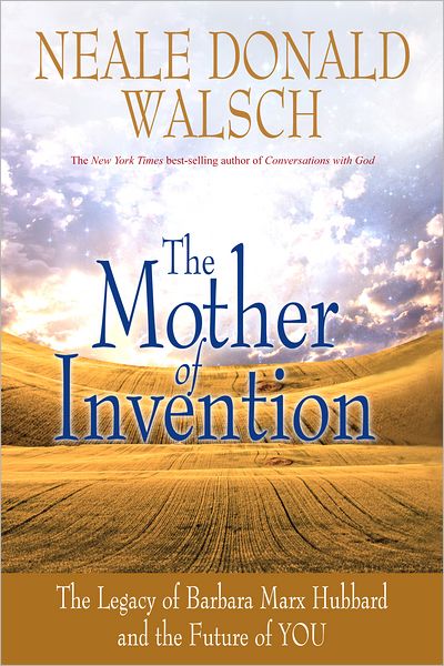 Cover for Neale Donald Walsch · The Mother of Invention: the Legacy of Barbara Marx Hubbard and the Future of You (Taschenbuch) (2012)