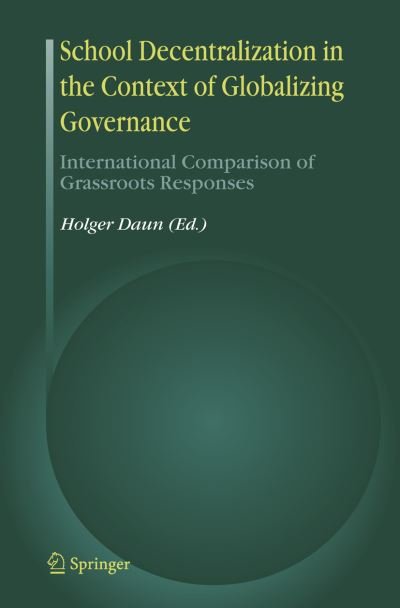 School Decentralization in the Context of Globalizing Governance: International Comparison of Grassroots Responses - Holger Daun - Books - Springer-Verlag New York Inc. - 9781402046995 - December 12, 2006
