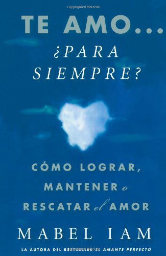 Cover for Mabel Iam · Te amo...  para siempre? (I Love You. Now What?): Como lograr, mantener o rescatar el amor - Atria Espanol (Paperback Book) [Spanish edition] (2008)