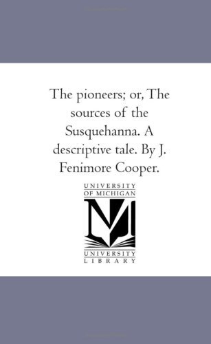 The Pioneers; Or, the Sources of the Susquehanna. a Descriptive Tale. by J. Fenimore Cooper. - James Fenimore Cooper - Bøker - Scholarly Publishing Office, University  - 9781425564995 - 13. september 2006