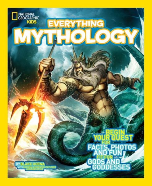 Cover for Blake Hoena · National Geographic Kids Everything Mythology: Begin Your Quest for Facts, Photos, and Fun Fit for Gods and Goddesses - National Geographic Kids Everything (Hardcover Book) (2014)