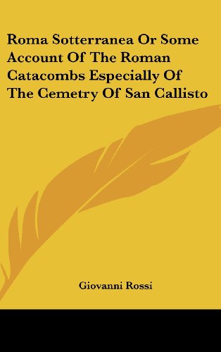 Roma Sotterranea or Some Account of the Roman Catacombs Especially of the Cemetry of San Callisto - Giovanni Rossi - Books - Kessinger Publishing, LLC - 9781432621995 - January 11, 2005