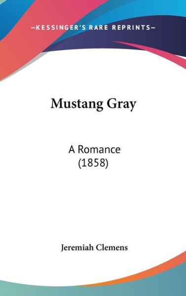 Cover for Jeremiah Clemens · Mustang Gray: a Romance (1858) (Hardcover Book) (2008)