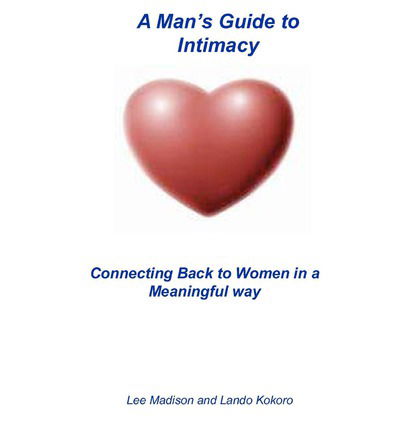 Cover for Lando Kokoro · A Man's Guide to Intimacy: Connecting Back to Women in a Meaningful Way (Paperback Book) (2008)