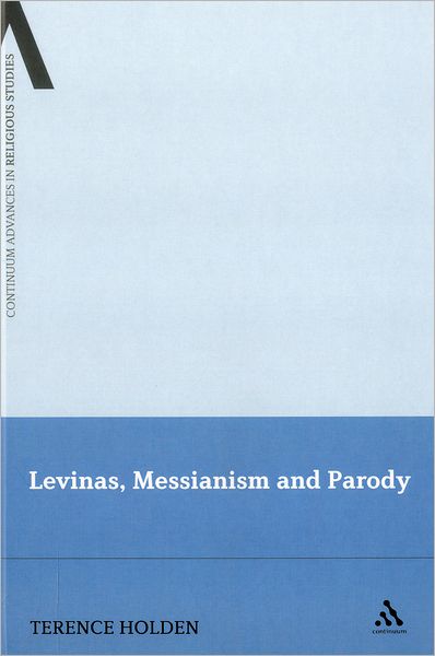 Cover for Dr Terence Holden · Levinas, Messianism and Parody - Continuum Advances in Religious Studies (Hardcover Book) (2011)