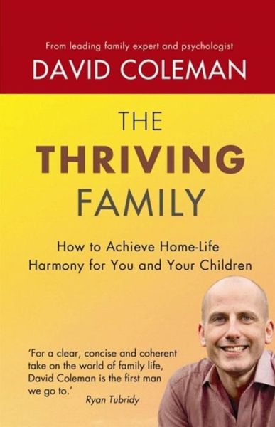 The Thriving Family: How to Achieve Lasting Home-Life Harmony for You and Your Children - David Coleman - Kirjat - Hachette Books Ireland - 9781444725995 - maanantai 3. syyskuuta 2012