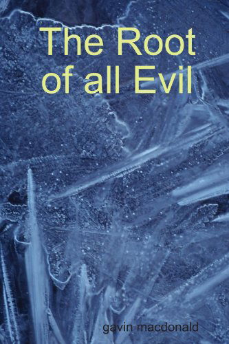 The Root of All Evil - Gavin Macdonald - Kirjat - lulu.com - 9781447708995 - keskiviikko 1. kesäkuuta 2011