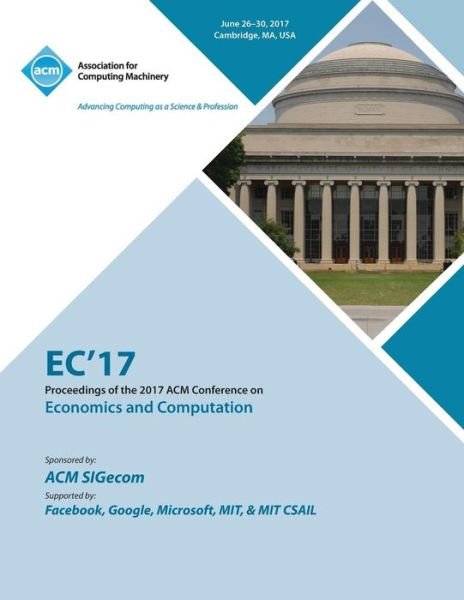 EC '17: ACM Conference on Economics and Computation - Ec '17 Conference Committee - Books - ACM - 9781450355995 - May 2, 2018
