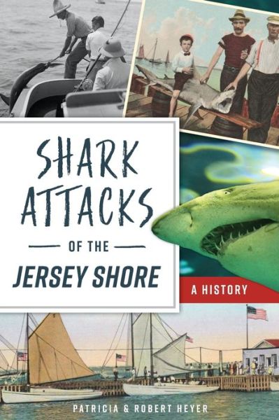 Shark Attacks of the Jersey Shore - Patricia Heyer - Books - History Press (SC) - 9781467144995 - August 17, 2020